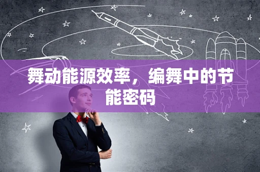 舞动能源效率，编舞中的节能密码