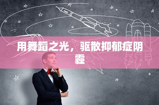 用舞蹈之光，驱散抑郁症阴霾