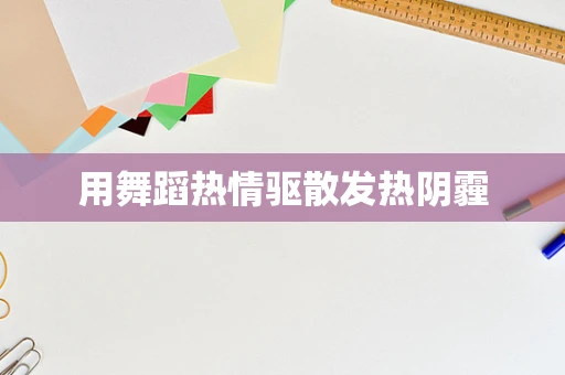 用舞蹈热情驱散发热阴霾