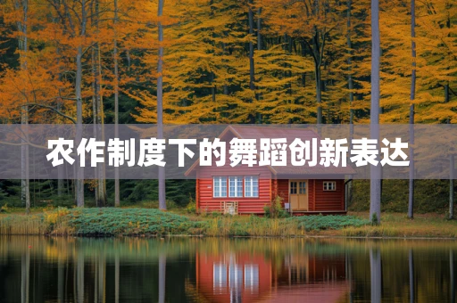 农作制度下的舞蹈创新表达