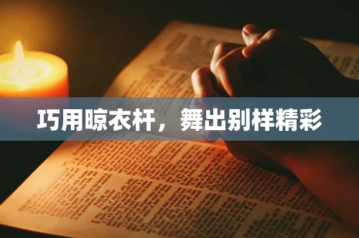 巧用晾衣杆，舞出别样精彩