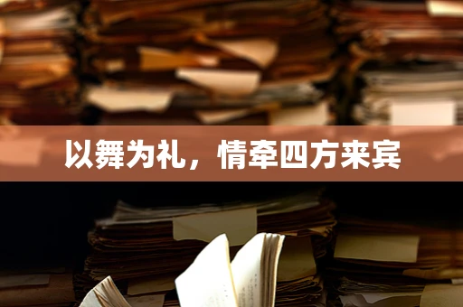 以舞为礼，情牵四方来宾