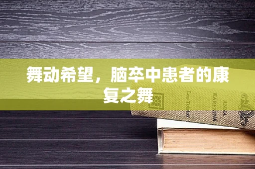 舞动希望，脑卒中患者的康复之舞