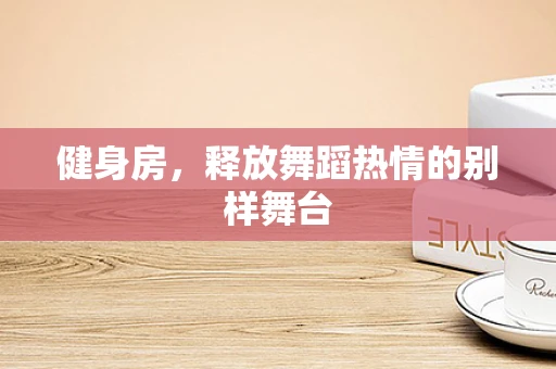 健身房，释放舞蹈热情的别样舞台
