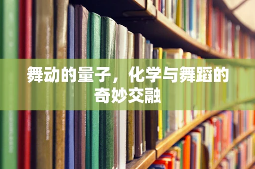 舞动的量子，化学与舞蹈的奇妙交融