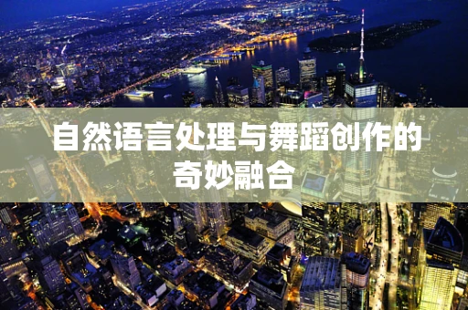 自然语言处理与舞蹈创作的奇妙融合