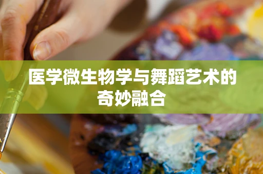 医学微生物学与舞蹈艺术的奇妙融合