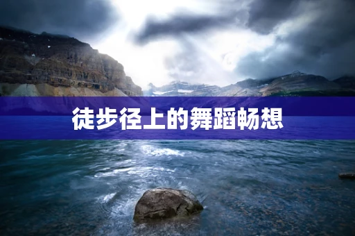 徒步径上的舞蹈畅想