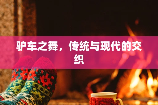驴车之舞，传统与现代的交织