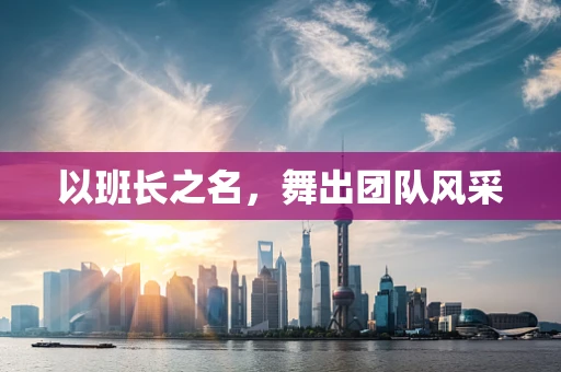 以班长之名，舞出团队风采