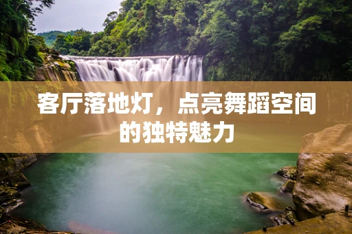客厅落地灯，点亮舞蹈空间的独特魅力