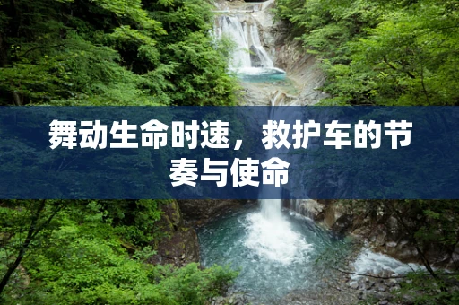 舞动生命时速，救护车的节奏与使命