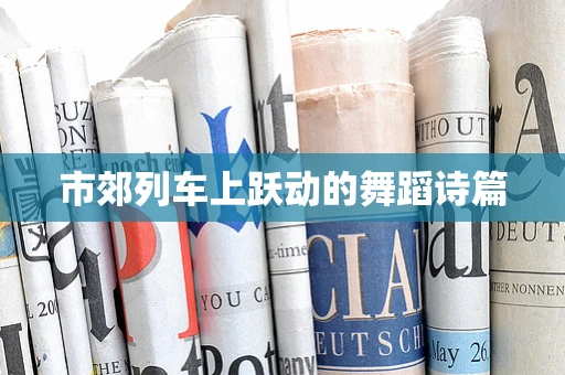 市郊列车上跃动的舞蹈诗篇