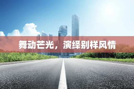 舞动芒光，演绎别样风情