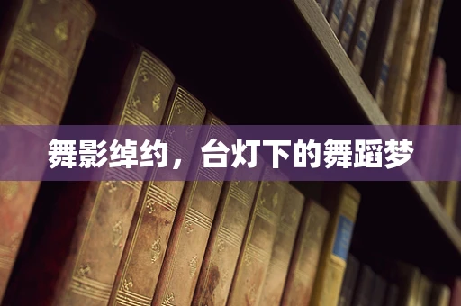 舞影绰约，台灯下的舞蹈梦