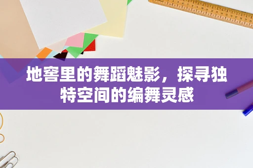 地窖里的舞蹈魅影，探寻独特空间的编舞灵感