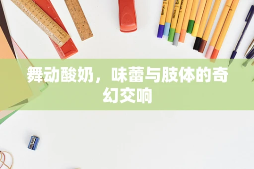 舞动酸奶，味蕾与肢体的奇幻交响