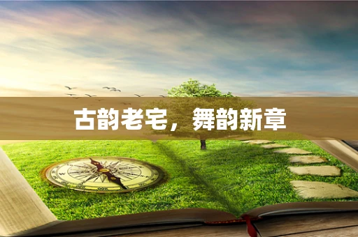 古韵老宅，舞韵新章