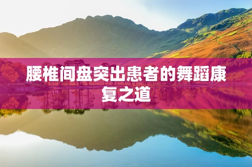 腰椎间盘突出患者的舞蹈康复之道
