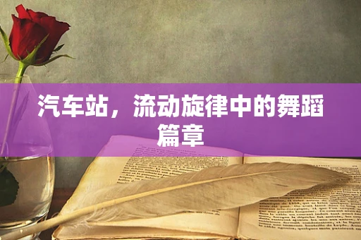 汽车站，流动旋律中的舞蹈篇章