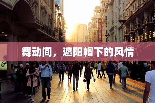 舞动间，遮阳帽下的风情