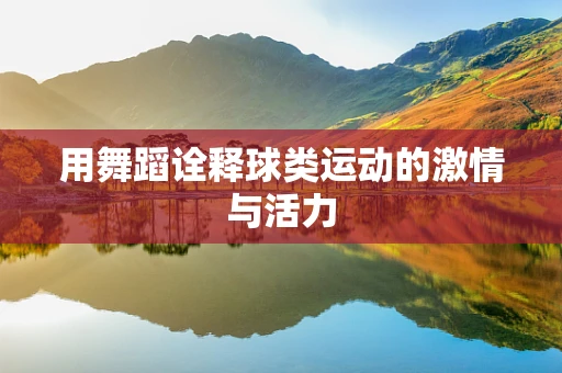 用舞蹈诠释球类运动的激情与活力