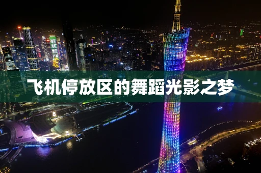 飞机停放区的舞蹈光影之梦