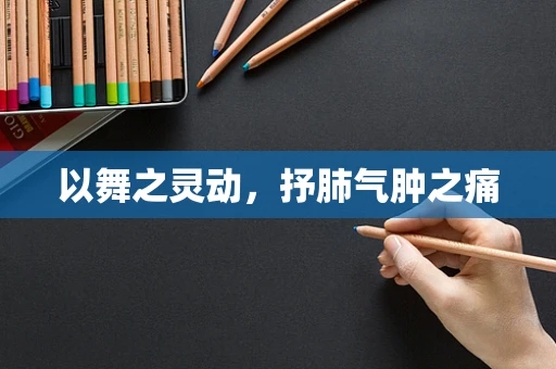 以舞之灵动，抒肺气肿之痛