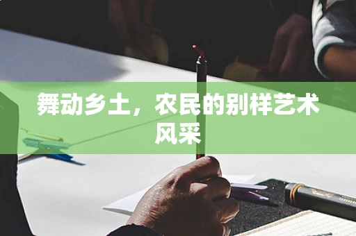 舞动乡土，农民的别样艺术风采