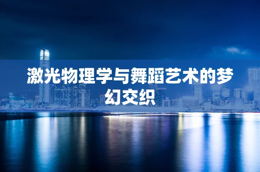 激光物理学与舞蹈艺术的梦幻交织