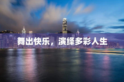 舞出快乐，演绎多彩人生