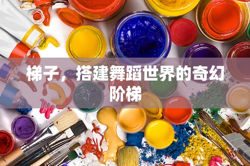 梯子，搭建舞蹈世界的奇幻阶梯