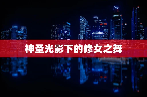 神圣光影下的修女之舞