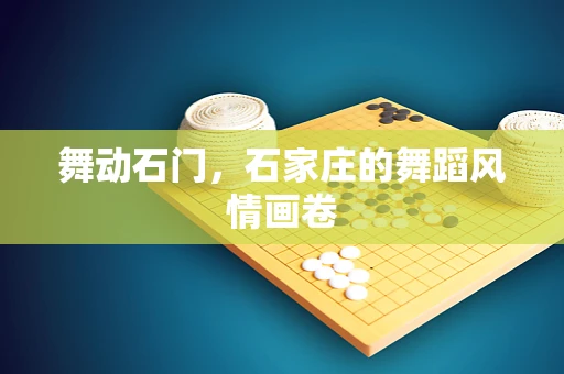 舞动石门，石家庄的舞蹈风情画卷