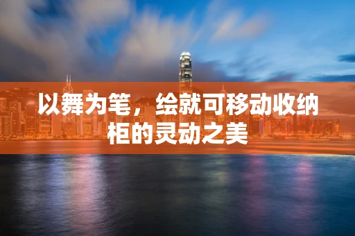 以舞为笔，绘就可移动收纳柜的灵动之美