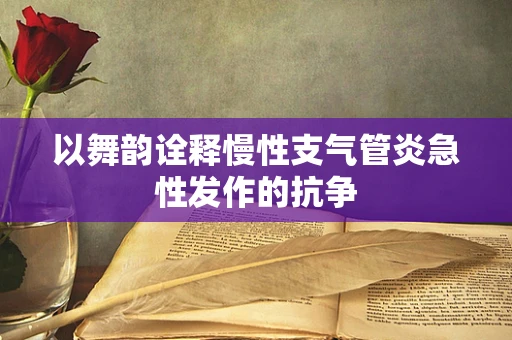 以舞韵诠释慢性支气管炎急性发作的抗争