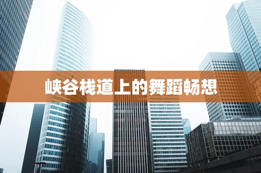 峡谷栈道上的舞蹈畅想