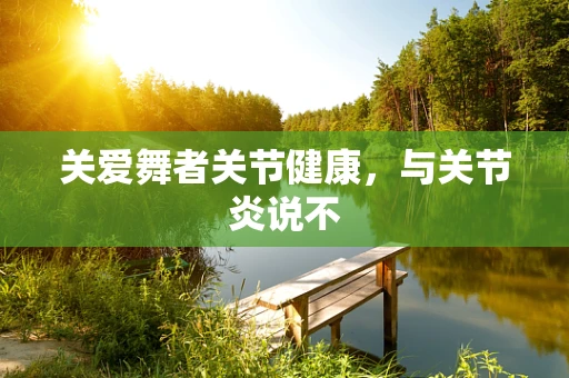 关爱舞者关节健康，与关节炎说不