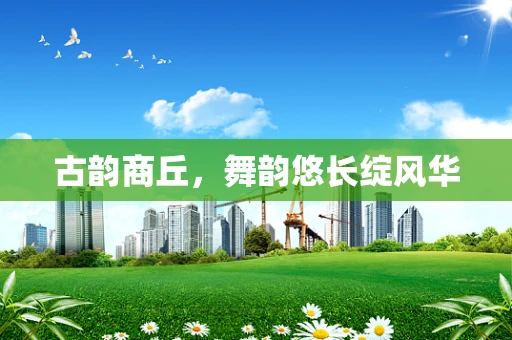 古韵商丘，舞韵悠长绽风华