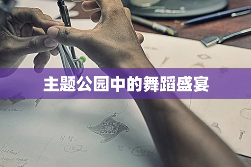 主题公园中的舞蹈盛宴