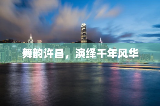 舞韵许昌，演绎千年风华