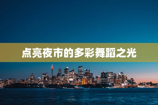 点亮夜市的多彩舞蹈之光
