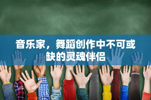 音乐家，舞蹈创作中不可或缺的灵魂伴侣