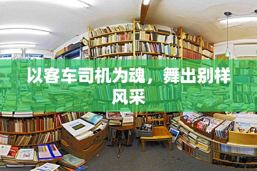以客车司机为魂，舞出别样风采