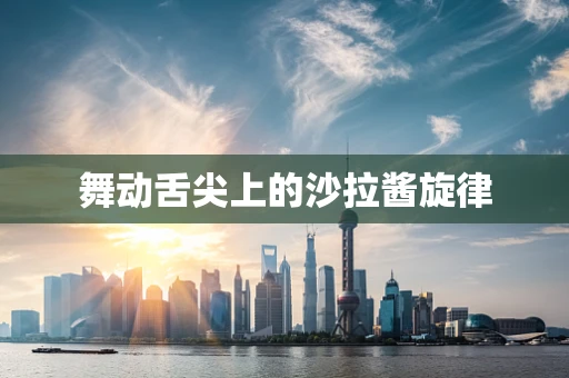 舞动舌尖上的沙拉酱旋律