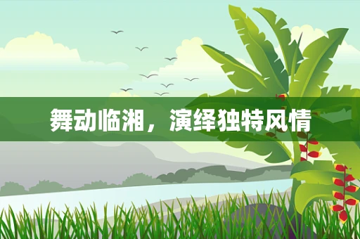 舞动临湘，演绎独特风情