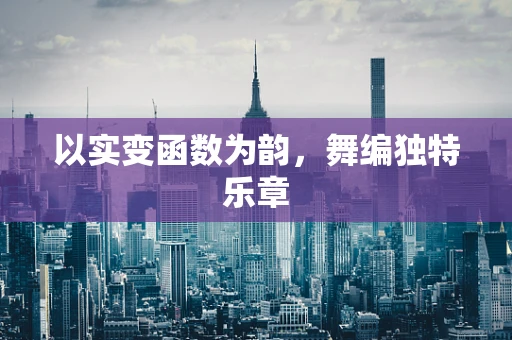以实变函数为韵，舞编独特乐章