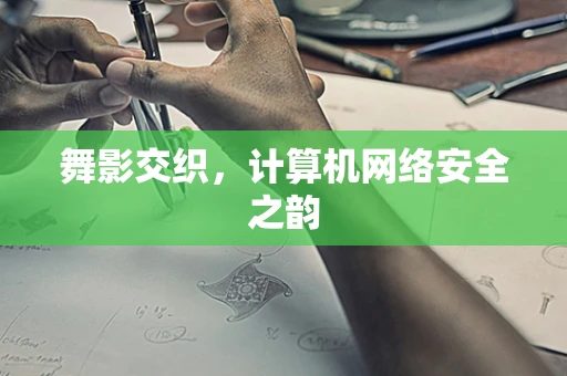 舞影交织，计算机网络安全之韵