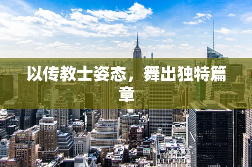 以传教士姿态，舞出独特篇章