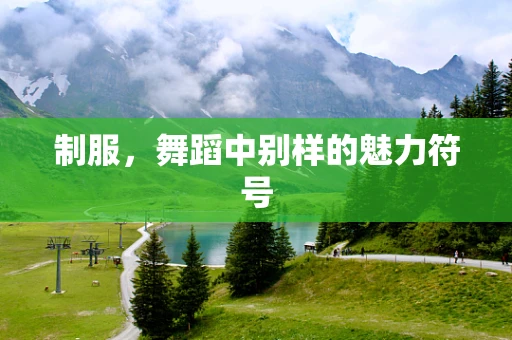 制服，舞蹈中别样的魅力符号